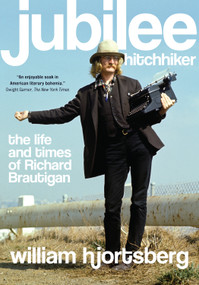 Jubilee Hitchhiker (The Life and Times of Richard Brautigan) by William Hjortsberg, 9781619021051