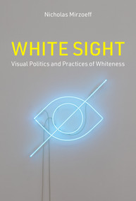 White Sight (Visual Politics and Practices of Whiteness) by Nicholas Mirzoeff, 9780262047678