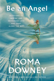 Be an Angel (Devotions to Inspire and Encourage Love and Light Along the Way) by Roma Downey, 9780593444023