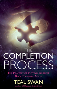 The Completion Process (The Practice of Putting Yourself Back Together Again) by Teal Swan, 9781401951443