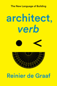architect, verb. (The New Language of Building) by Reinier De Graaf, 9781839761911