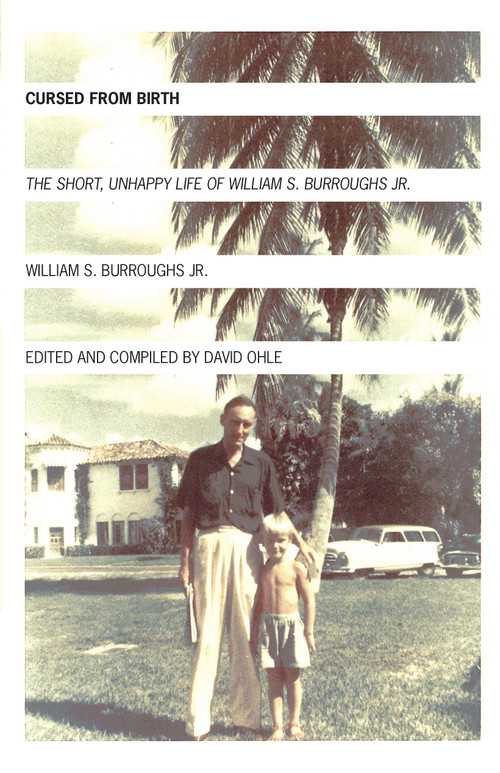 Cursed from Birth (The Short, Unhappy Life of William S. Burroughs, Jr.) by William S. Burroughs. Jr., David Ohle, 9781933368382