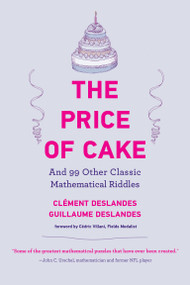 The Price of Cake (And 99 Other Classic Mathematical Riddles) by Clément Deslandes, Guillaume Deslandes, Laure Macé de Lépinay, Lorenzo Croissant, Cédric Villani, 9780262545242