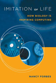 Imitation of Life (How Biology Is Inspiring Computing) by Nancy Forbes, 9780262562157