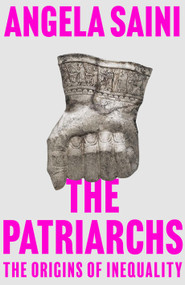 The Patriarchs (The Origins of Inequality) by Angela Saini, 9780807014547