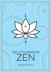 The Little Book of Zen (A Beginner's Guide To The Art Of Zen) by Astrid Carvel, 9781800071971