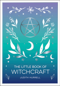 The Little Book of Witchcraft (An Introduction to Magick and White Witchcraft) by Judith Hurrell, 9781800074071