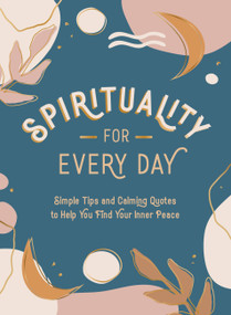 Spirituality for Every Day (Simple Tips and Calming Quotes to Help You Find Your Inner Peace) by Summersdale Publishers, 9781800074385