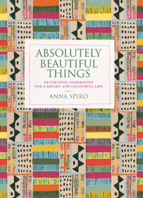 Absolutely Beautiful Things (Decorating inspiration for a bright and colourful life) by Anna Spiro, 9781840918328
