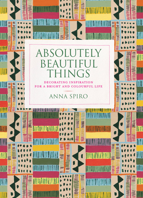 Absolutely Beautiful Things (Decorating inspiration for a bright and colourful life) by Anna Spiro, 9781840918328
