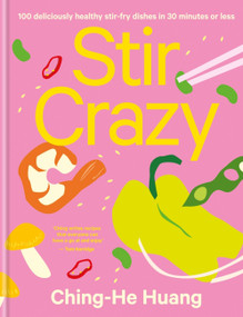 Stir Crazy (100 deliciously healthy stir fry dishes in 30 minutes or less) by Ching-He Huang, 9781914239984