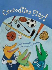 Crocodiles Play! - 9781896580890 by Robert Heidbreder, Rae Maté, 9781896580890