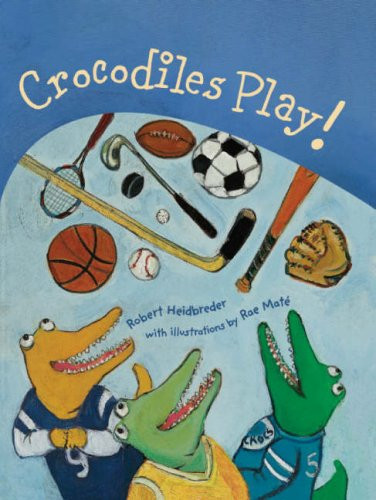 Crocodiles Play! - 9781896580890 by Robert Heidbreder, Rae Maté, 9781896580890