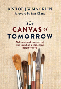 The Canvas of Tomorrow (Nehemiah and the story of one church in a challenged neighborhood) by J.W. Macklin, 9781954089747