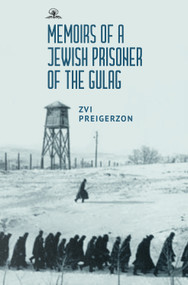 Memoirs of a Jewish Prisoner of the Gulag by Zvi Preigerzon, Alex Lahav, 9781644699041