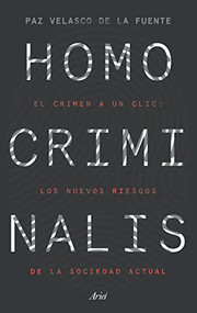 Homo criminalis (El crimen a un clic: los nuevos riesgos de la sociedad actual) (Spanish Edition) by Paz Velasco de la Fuente, 9786075691909