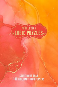 Perplexing Logic Puzzles (Solve more than 100 Brilliant Brainteasers) by Welbeck (INGRAM US), 9781787399136