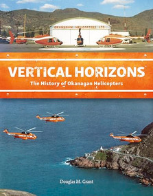 Vertical Horizons (The History of Okanagan Helicopters) by Douglas M. Grant, 9781550178135