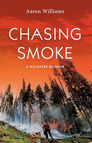 Chasing Smoke (A Wildfire Memoir) by Aaron Williams, 9781550178050