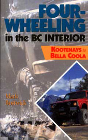 Four-Wheeling in the BC Interior (The Kootenays to Bella Coola) by Mark Bostwick, 9781550171563