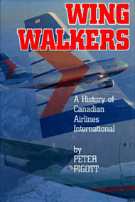 Wingwalkers (The Story of Canadian Airlines International) by Peter Pigott, 9781550171853