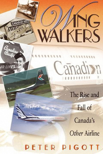 Wingwalkers (The Story of Canadian Airlines International) - 9781550172928 by Peter Pigott, 9781550172928