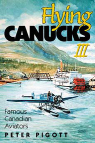 Flying Canucks III (Famous Canadian Aviators) by Peter Pigott, 9781550172249