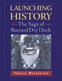 Launching History (The Saga of the Burrard Dry Dock) by Francis Mansbridge, 9781550172805