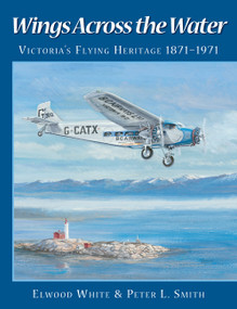 Wings Across the Water (Victoria's Flying Heritage 1871-1971) by Elwood White, Peter L. Smith, 9781550173550