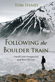 Following the Boulder Train (Travels with Prospectors and Rock Doctors) by Tom Henry, 9781550173772