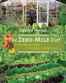The Zero-Mile Diet (A Year-Round Guide to Growing Organic Food) by Carolyn Herriot, 9781550174816