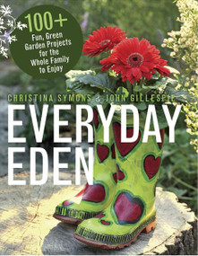 Everyday Eden (100+ Fun, Green Garden Projects for the Whole Family to Enjoy) by Christina Symons, John Gillespie, 9781550175387