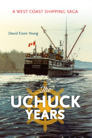 The Uchuck Years (A West Coast Shipping Saga) by David Esson Young, 9781550175820