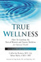 True Wellness (How to Combine the Best of Western and Eastern Medicine for Optimal Health) by Catherine Kurosu, Aihan Kuhn, 9781594396304