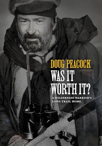 Was It Worth It? (A Wilderness Warrior's Long Trail Home) by Doug Peacock, 9781952338045