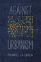 Against Urbanism by Franco La Cecla, Mairin O'Mahony, 9781629632353