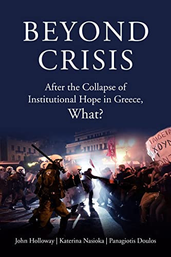 Beyond Crisis (After the Collapse of Institutional Hope in Greece, What?) by John Holloway, Katerina Nasioka, Panagiotis Doulos, 9781629635156