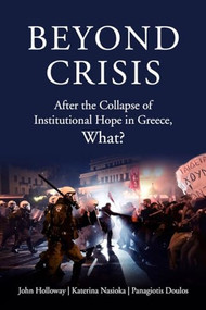 Beyond Crisis (After the Collapse of Institutional Hope in Greece, What?) by John Holloway, Katerina Nasioka, Panagiotis Doulos, 9781629635156