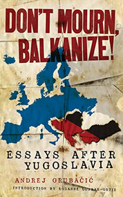 Don't Mourn, Balkanize! (Essays after Yugoslavia) by Andrej Grubačić, Roxanne Dunbar-Ortiz, 9781604863024