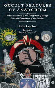 Occult Features of Anarchism (With Attention to the Conspiracy of Kings and the Conspiracy of the Peoples) by Erica Lagalisse, Barbara Ehrenreich, 9781629635798