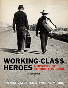Working-Class Heroes (A History of Struggle in Song: A Songbook) by Mat Callahan, Yvonne Moore, 9781629637020