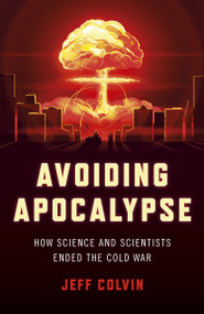 Avoiding Apocalypse (How Science and Scientists Ended the Cold War) by Jeff Colvin, 9781803411989