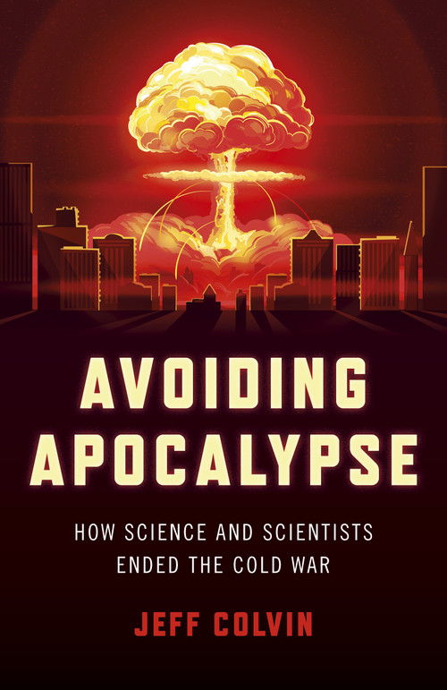 Avoiding Apocalypse (How Science and Scientists Ended the Cold War) by Jeff Colvin, 9781803411989