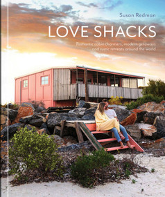 Love Shacks (Romantic cabin charmers, modern getaways and rustic retreats around the world) by Susan Redman, 9781864709339