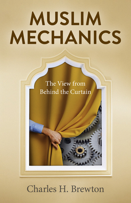Muslim Mechanics (The View from Behind the Curtain) by Charles H. Brewton, 9781803410500