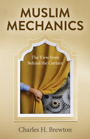Muslim Mechanics (The View from Behind the Curtain) by Charles H. Brewton, 9781803410500