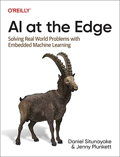 AI at the Edge (Solving Real-World Problems with Embedded Machine Learning) by Daniel Situnayake, Jenny Plunkett, 9781098120207