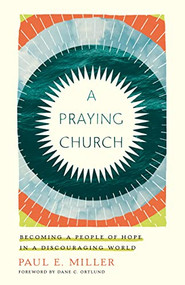 A Praying Church (Becoming a People of Hope in a Discouraging World) by Paul E. Miller, 9781433561641