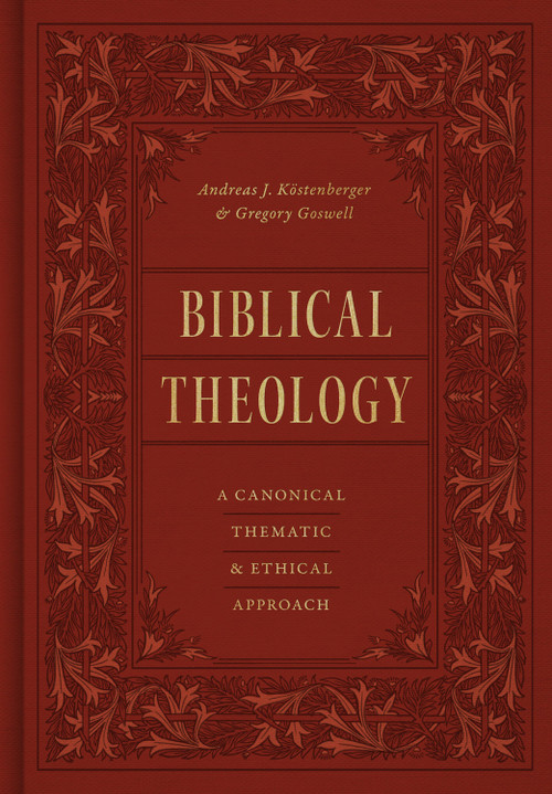 Biblical Theology (A Canonical, Thematic, and Ethical Approach) by Andreas J. Köstenberger, Gregory Goswell, 9781433569692