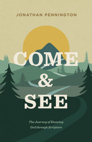 Come and See (The Journey of Knowing God through Scripture) by Jonathan Pennington, 9781433571282